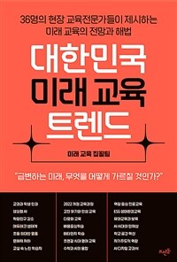 대한민국 미래 교육 트렌드 :36명의 현장 교육전문가들이 제시하는 미래 교육의 전망과 해법 