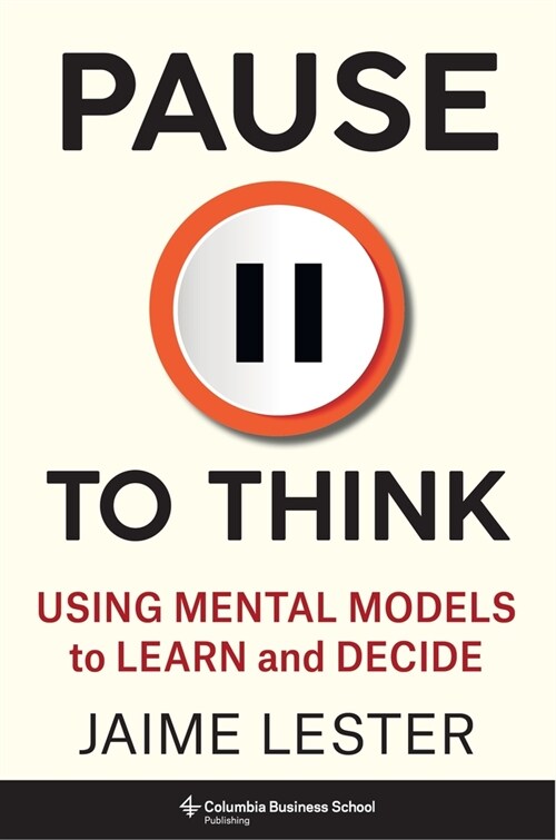 Pause to Think: Using Mental Models to Learn and Decide (Hardcover)