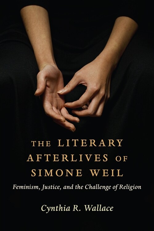 The Literary Afterlives of Simone Weil: Feminism, Justice, and the Challenge of Religion (Paperback)