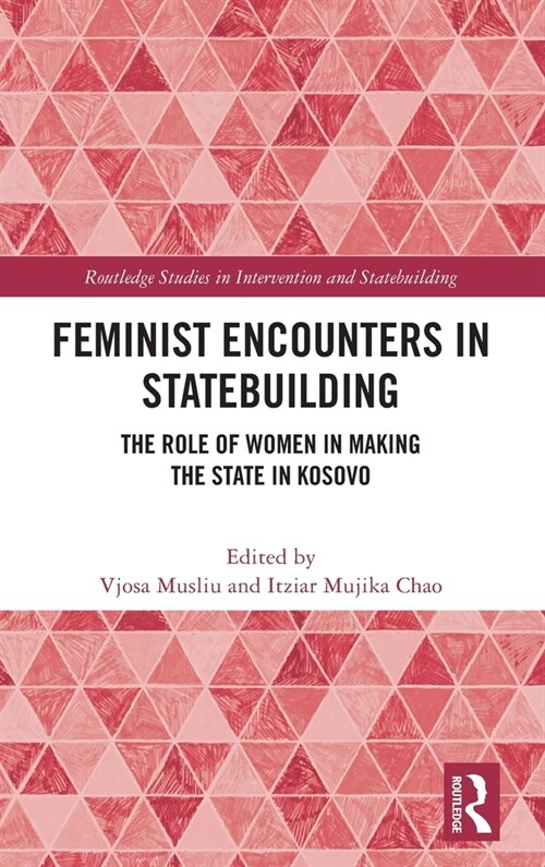 Feminist Encounters in Statebuilding : The Role of Women in Making the State in Kosovo (Hardcover)