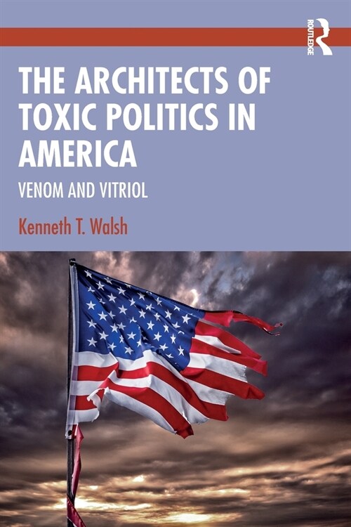 The Architects of Toxic Politics in America : Venom and Vitriol (Paperback)