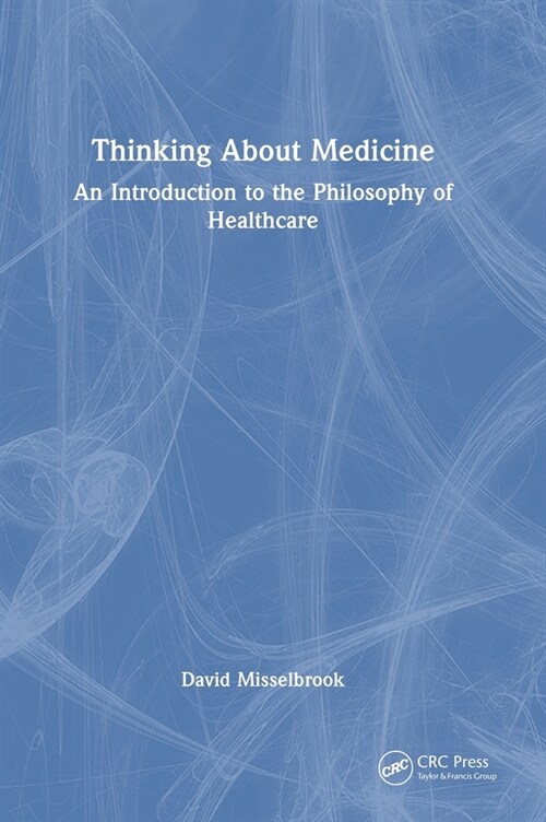 Thinking About Medicine : An Introduction to the Philosophy of Healthcare (Hardcover)