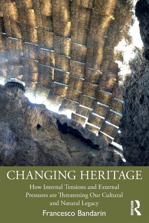 Changing Heritage : How Internal Tensions and External Pressures are Threatening Our Cultural and Natural Legacy (Paperback)