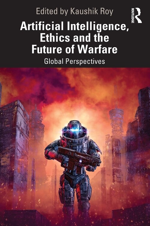 Artificial Intelligence, Ethics and the Future of Warfare : Global Perspectives (Paperback)