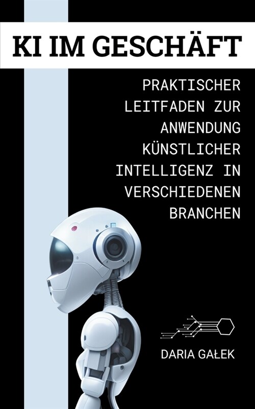 KI im Gesch?t: Praktischer Leitfaden zur Anwendung K?stlicher Intelligenz in verschiedenen Branchen (Paperback)