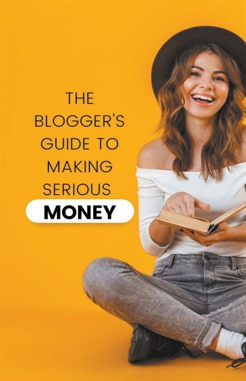 The Bloggers Guide to Making Serious Money (Paperback)