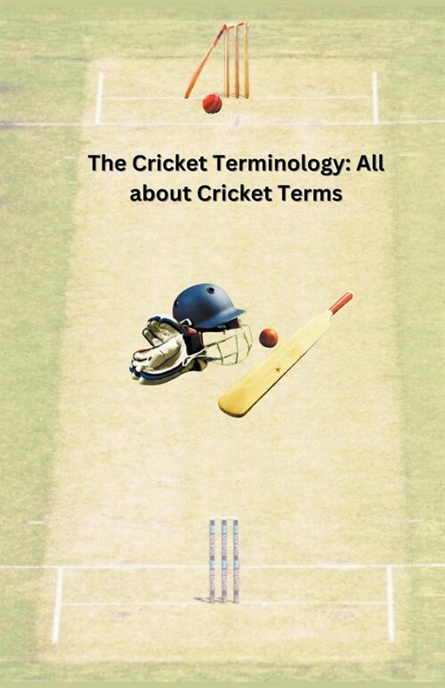 The Cricket Terminology: All about Cricket Terms (Paperback)