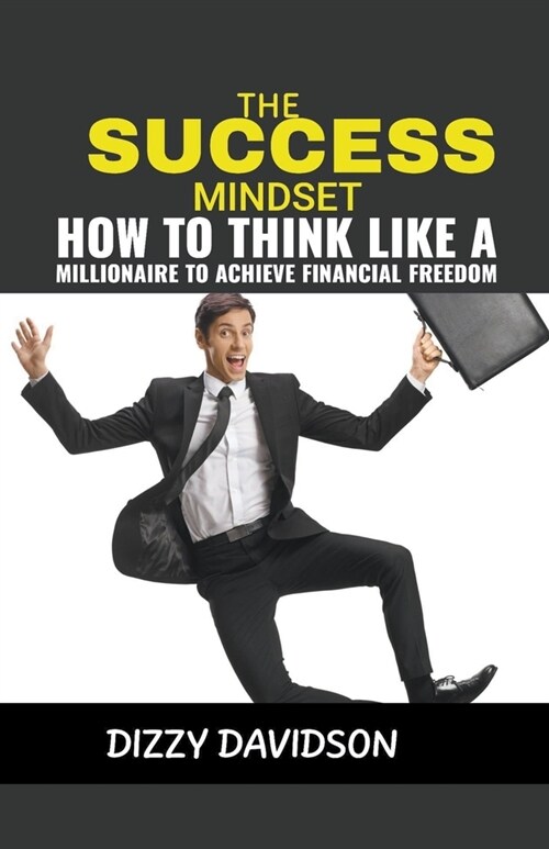 The Success Mindset: How To Think Like A Millionaire To Achieve Financial Freedom (Paperback)