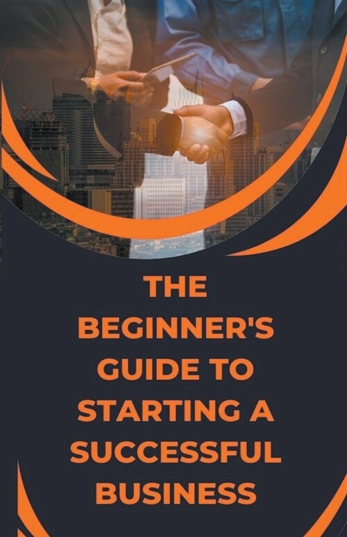 The Beginners Guide to Starting a Successful Business (Paperback)