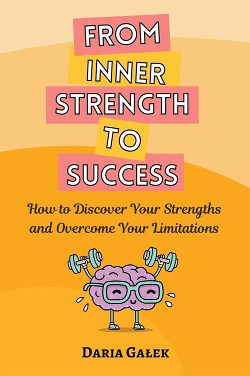 From Inner Strength to Success: How to Discover Your Strengths and Overcome Your Limitations (Paperback)