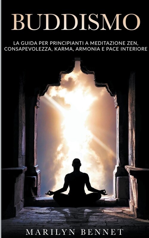 Buddismo: La Guida per Principianti a Meditazione Zen, Consapevolezza, Karma, Armonia e Pace Interiore (Paperback)