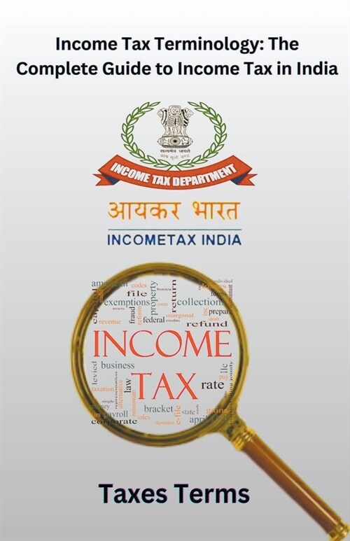 Income Tax Terminology: The Complete Guide to Income Tax in India (Paperback)