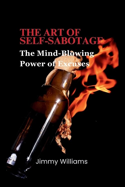 The Art of Self-Sabotage: The Mind-Blowing Power of Excuses (Paperback)