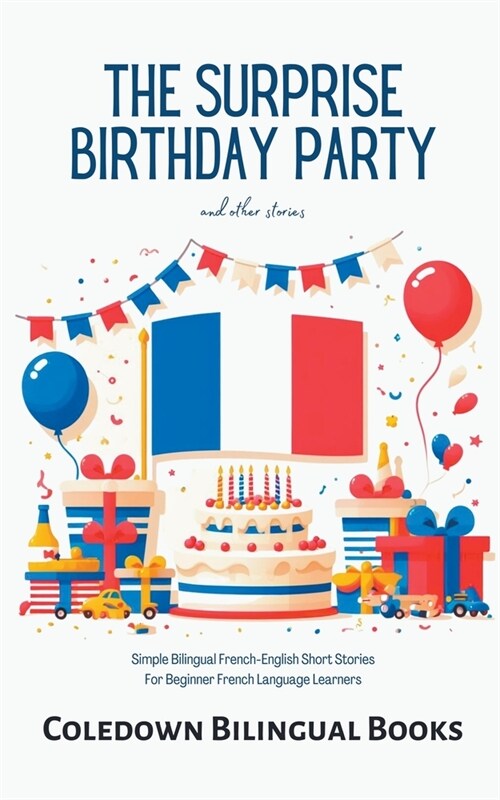The Surprise Birthday Party and Other Stories: Simple Bilingual French-English Short Stories for Beginner French Language Learners (Paperback)