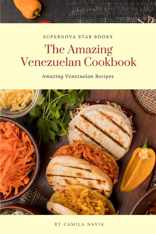 The Amazing Venezuelan Cookbook: Amazing Venezuelan Recipes (Paperback)