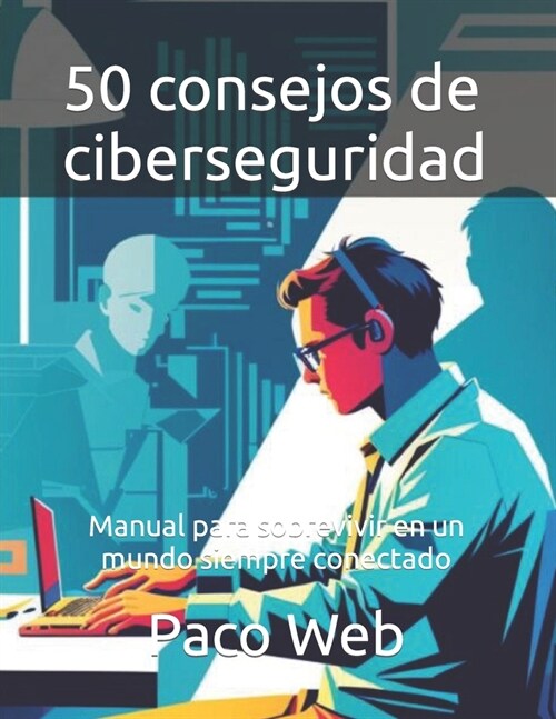 50 consejos de ciberseguridad: Manual para sobrevivir en un mundo siempre conectado (Paperback)