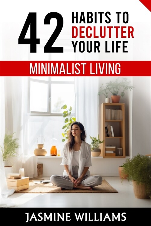 Minimalist Living: 42 Habits to Declutter Your Life (Paperback)