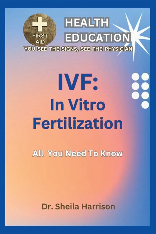 Ivf: All You Need To Know: What is IVF about ? (Paperback)