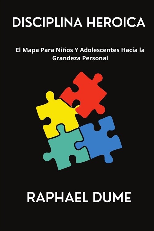 Disciplina Heroica: El Mapa Para Ni?s Y Adolescentes Hac? la Grandeza Personal (Paperback)