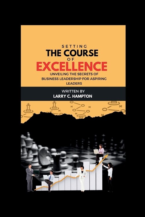 Setting the Course of Excellence: Unveiling the Secrets of Business Leadership for Aspiring Leaders (Paperback)