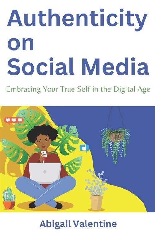 Authenticity on Social Media: Embracing Your True Self in the Digital Age (Paperback)
