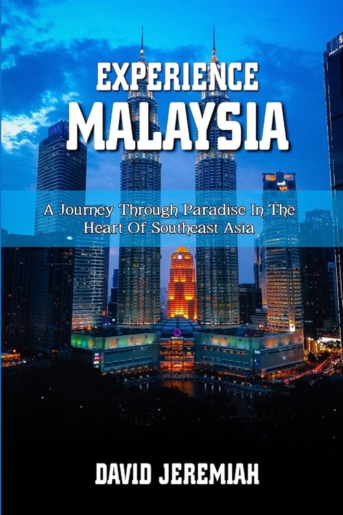 Experience Malaysia: A Journey Through Paradise in the Heart of Southeast Asia (Paperback)