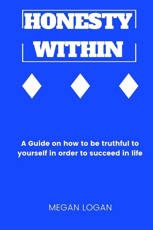 Honesty Within: A Guide on how to be truthful to yourself in order to succeed in life (Paperback)