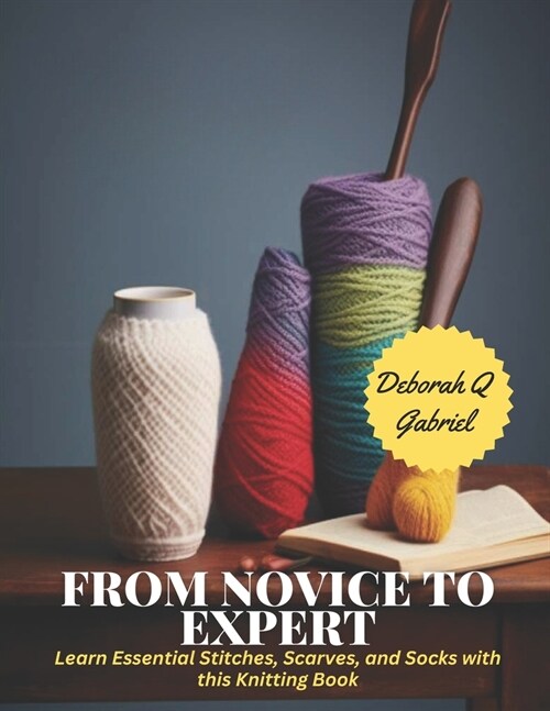 From Novice to Expert: Learn Essential Stitches, Scarves, and Socks with this Knitting Book (Paperback)