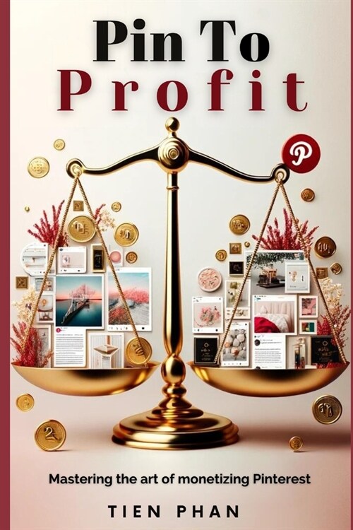 Pin to Profit: Mastering the Art of Monetizing Pinterest (Paperback)