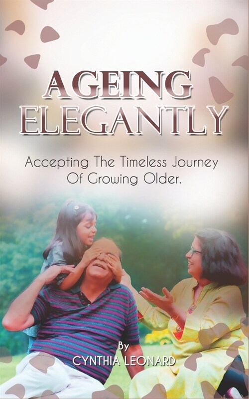 Ageing Elegantly: Accepting The Timeless Journey Of Growing Older. (Paperback)
