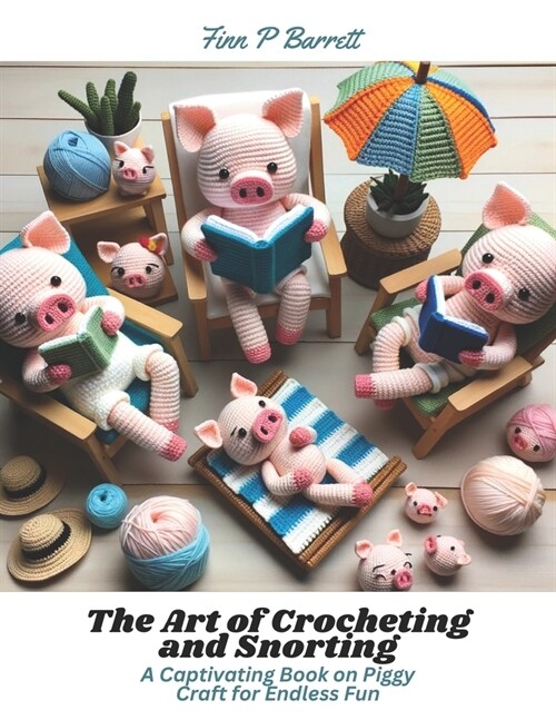 The Art of Crocheting and Snorting: A Captivating Book on Piggy Craft for Endless Fun (Paperback)