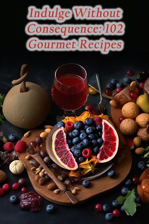 Indulge Without Consequence: 102 Gourmet Recipes (Paperback)