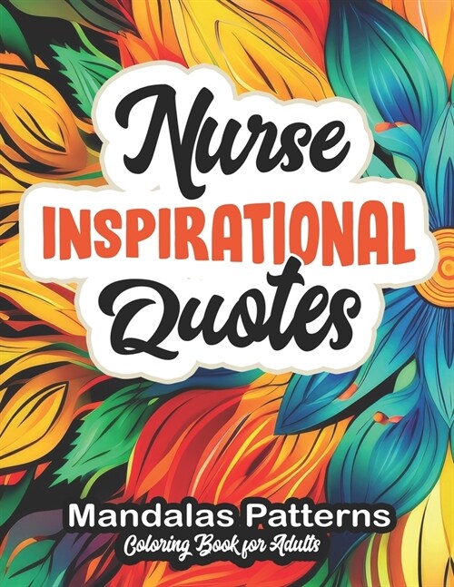 Nurses Coloring Escape: Inspirational Quotes: 8.5 x 11 Mandalas, Florals, and Geometrics (Paperback)