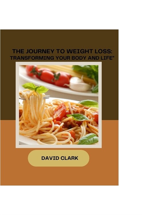 The Journey to Weight Loss: Transforming Your Body and Life (Paperback)