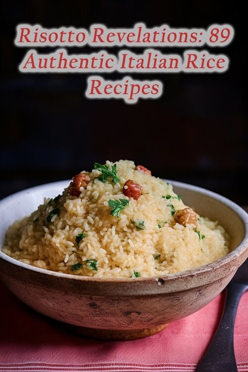Risotto Revelations: 89 Authentic Italian Rice Recipes (Paperback)