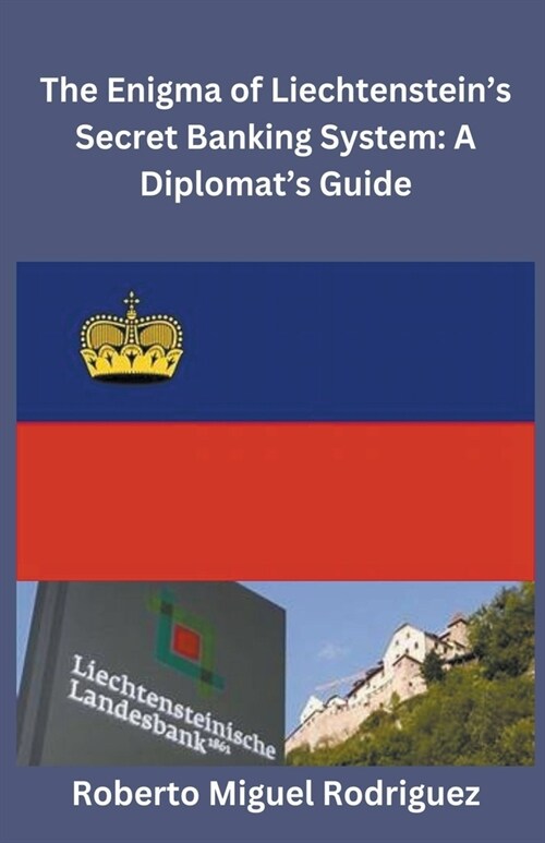 The Enigma of Liechtensteins Secret Banking System: A Diplomats Guide (Paperback)