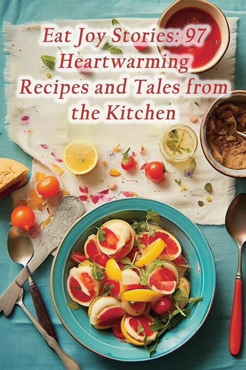Eat Joy Stories: 97 Heartwarming Recipes and Tales from the Kitchen (Paperback)