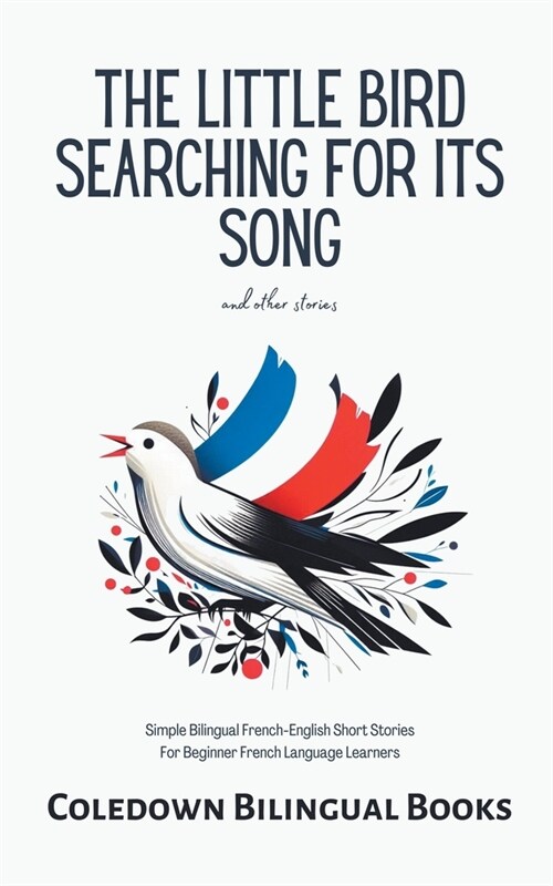 The Little Bird Searching for Its Song and Other Stories: Simple Bilingual French-English Short Stories For Beginner French Language Learners (Paperback)