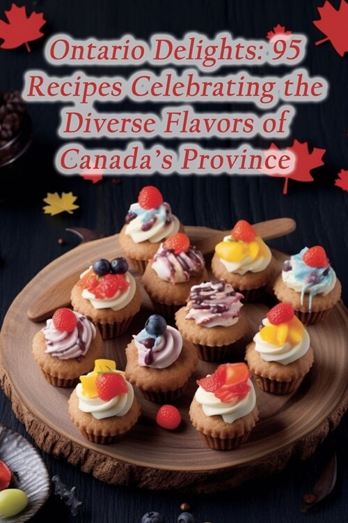 Ontario Delights: 95 Recipes Celebrating the Diverse Flavors of Canadas Province (Paperback)