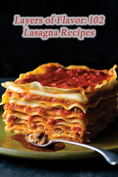 Layers of Flavor: 102 Lasagna Recipes (Paperback)