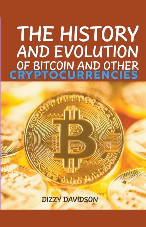 The History And Evolutrion Of Bitcoin And Other Cryptocurrencies (Paperback)