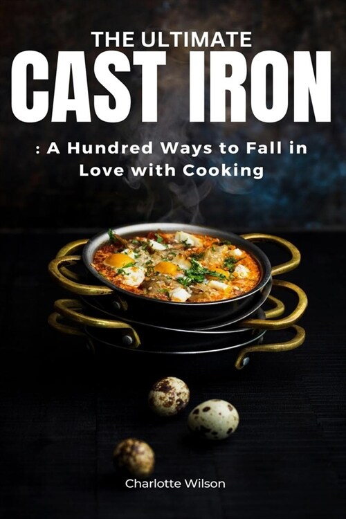 The Ultimate Cast Iron Cookbook: A Hundred Ways to Fall in Love with Cooking (Paperback)