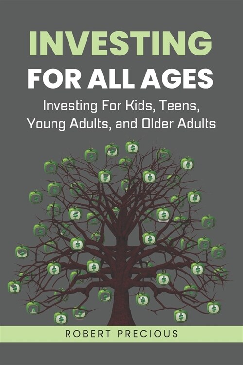 Investing For All Ages: Investing For Kids, Teens, Young Adults, and Older Adults (Paperback)