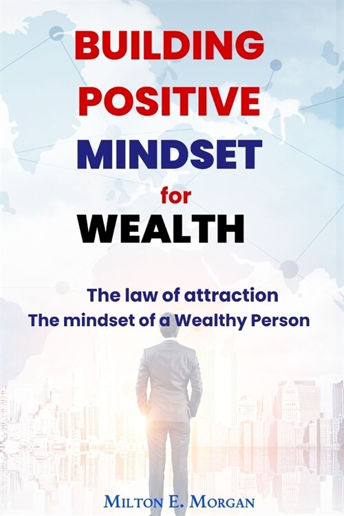 Building Positive Mindset for Wealth: The mindset of a Wealthy Person. The law of attraction (Paperback)