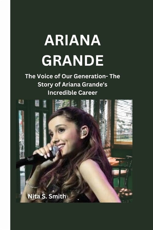 Ariana Grande: The Voice of Our Generation- The Story of Ariana Grandes Incredible Career (Paperback)