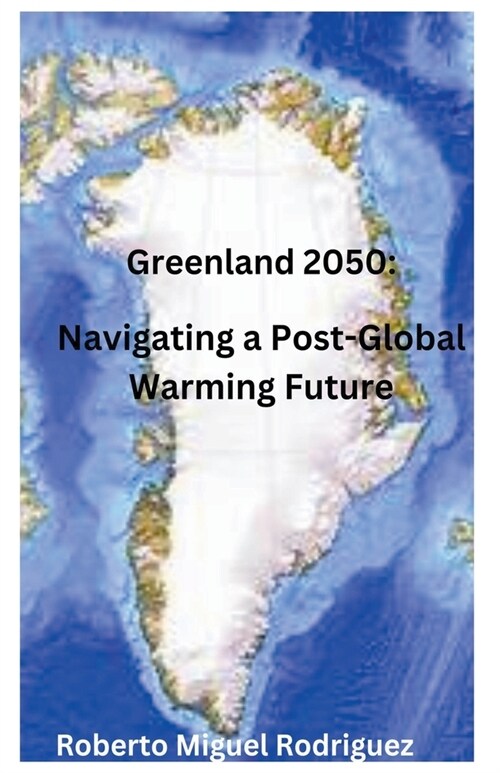 Greenland 2050: Navigating a Post-Global Warming Future (Paperback)