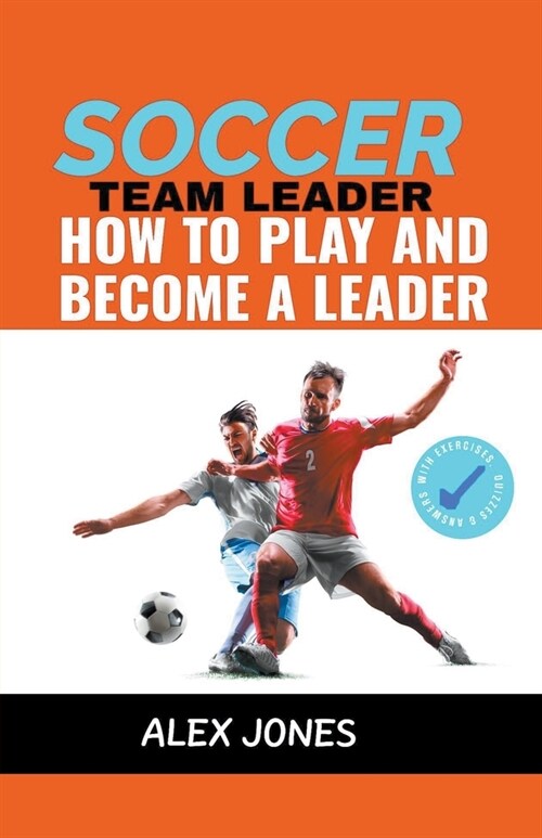 Soccer Team Leader: How to Play and Become a Leader (Paperback)