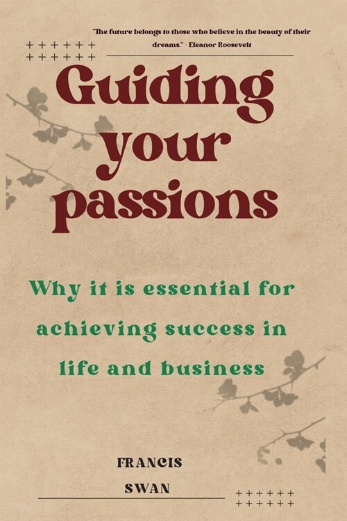 Guiding your passions: Why it is essential for achieving success in life and business (Paperback)