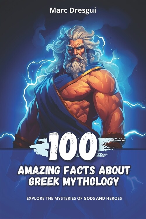 100 Amazing Facts About Greek Mythology: Explore the Mysteries of Gods and Heroes (Paperback)