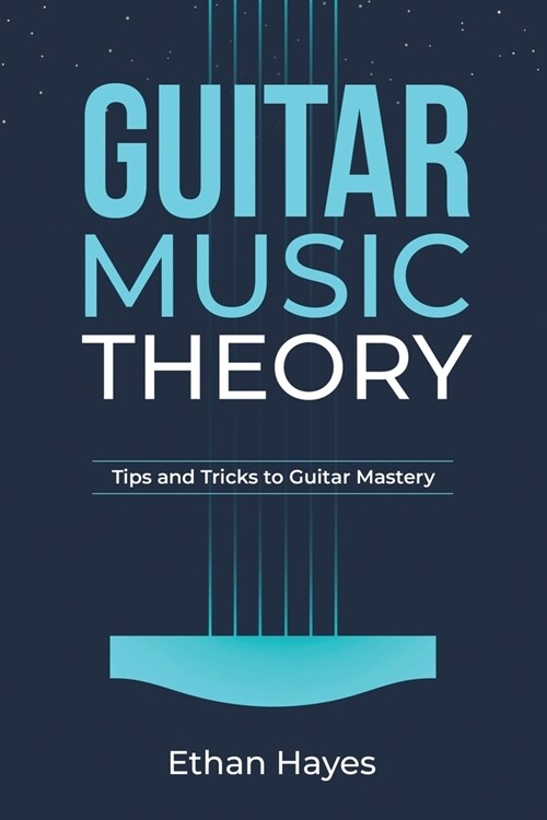 Guitar Music Theory: Tips and Tricks to Guitar Mastery (Paperback)